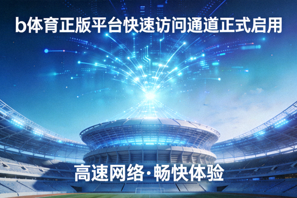 b体育正版平台快速访问通道正式启用宣传图 - 体育场馆与高速网络连接意象