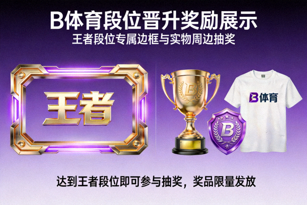 B体育段位晋升奖励展示 - 王者段位专属边框与实物周边抽奖