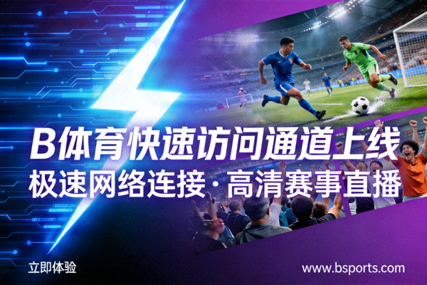 B体育快速访问通道上线宣传图 - 展示极速网络连接与高清赛事直播画面