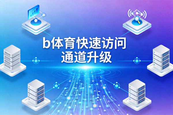 b体育快速访问通道升级配图 - 高速数据传输与网络连接示意画面